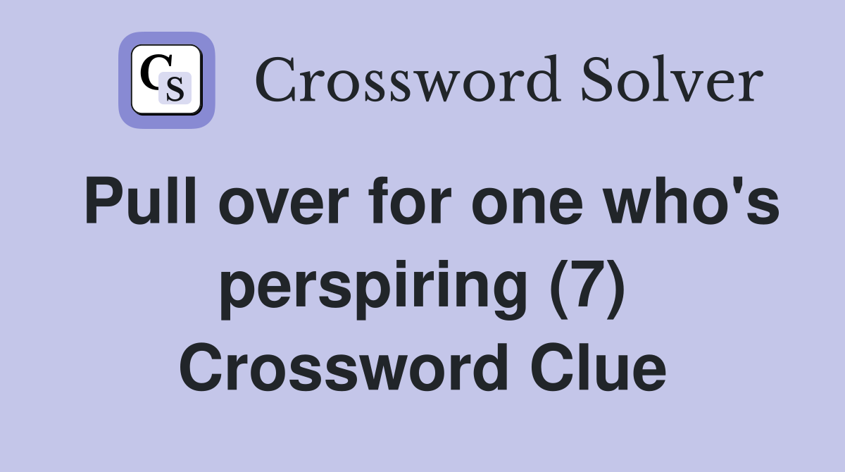 Pull over for one who's perspiring (7) Crossword Clue