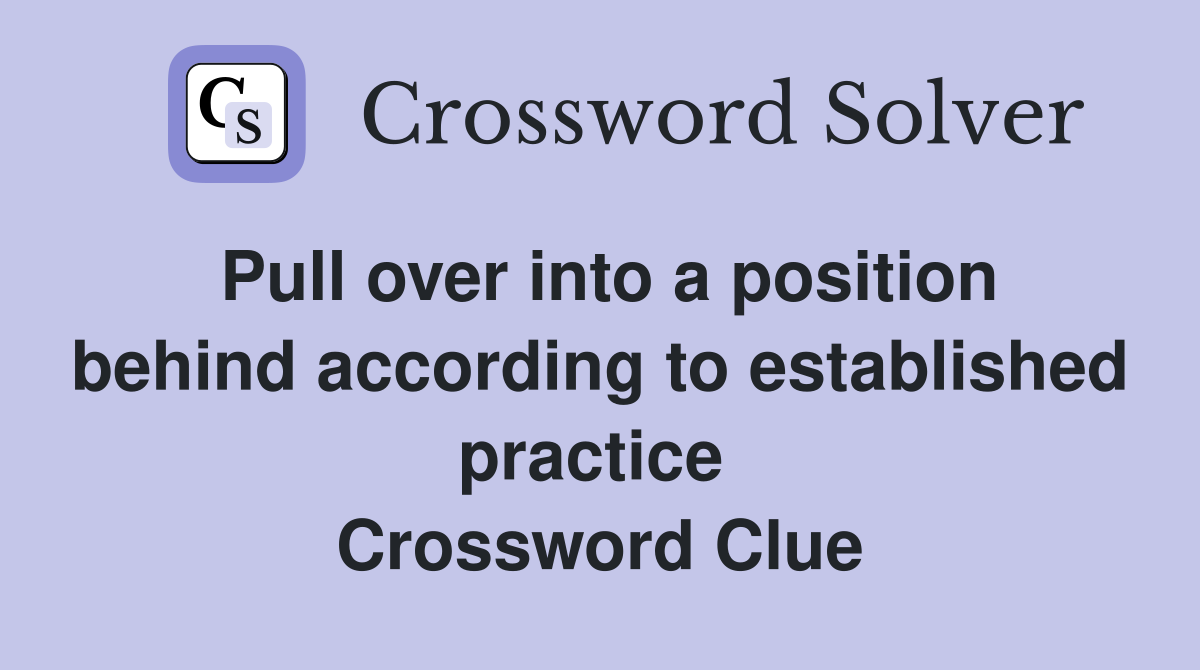 Pull over into a position behind according to established practice  Crossword Clue