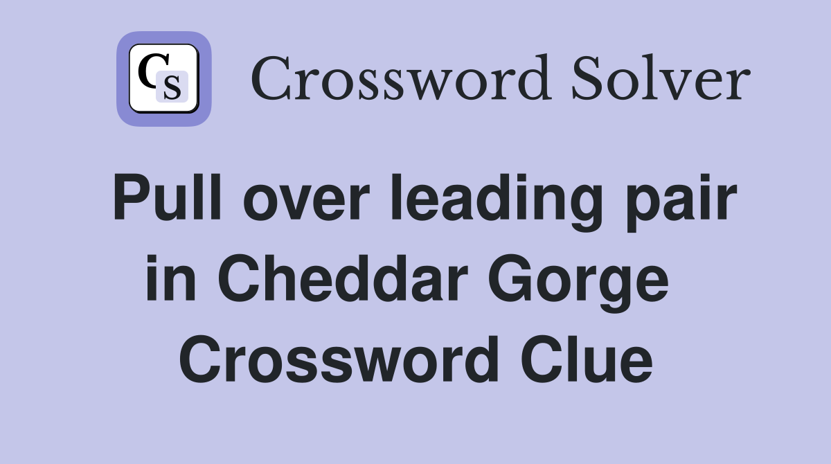 Pull over leading pair in Cheddar Gorge  Crossword Clue