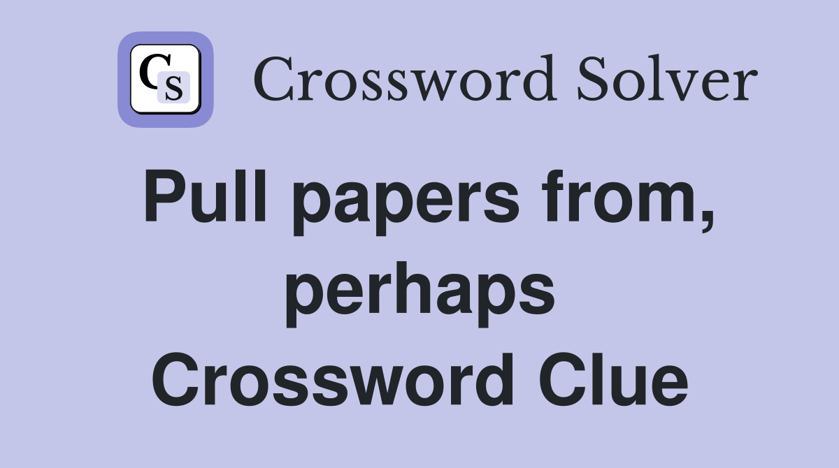 Pull papers from, perhaps Crossword Clue