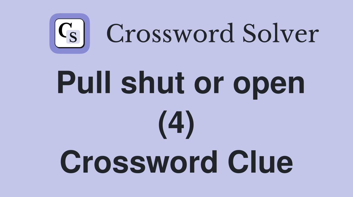 Pull shut or open (4) Crossword Clue