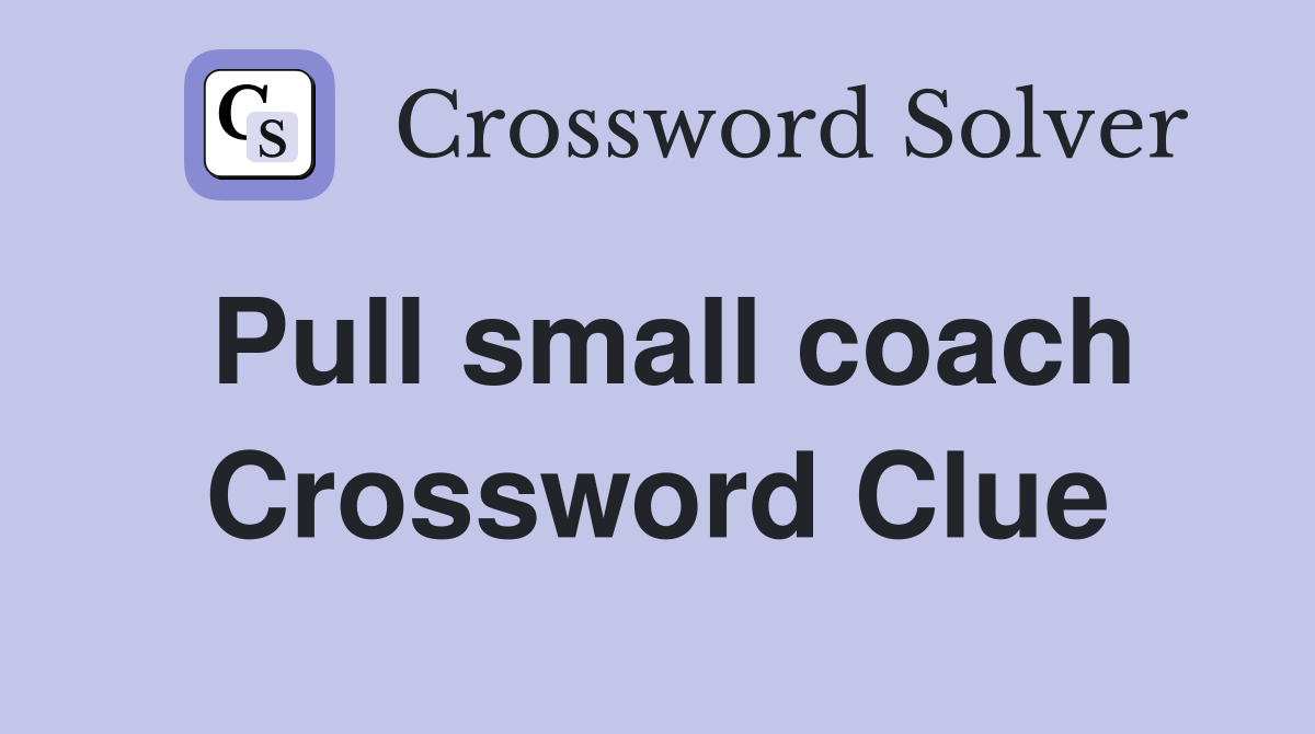 Pull small coach Crossword Clue