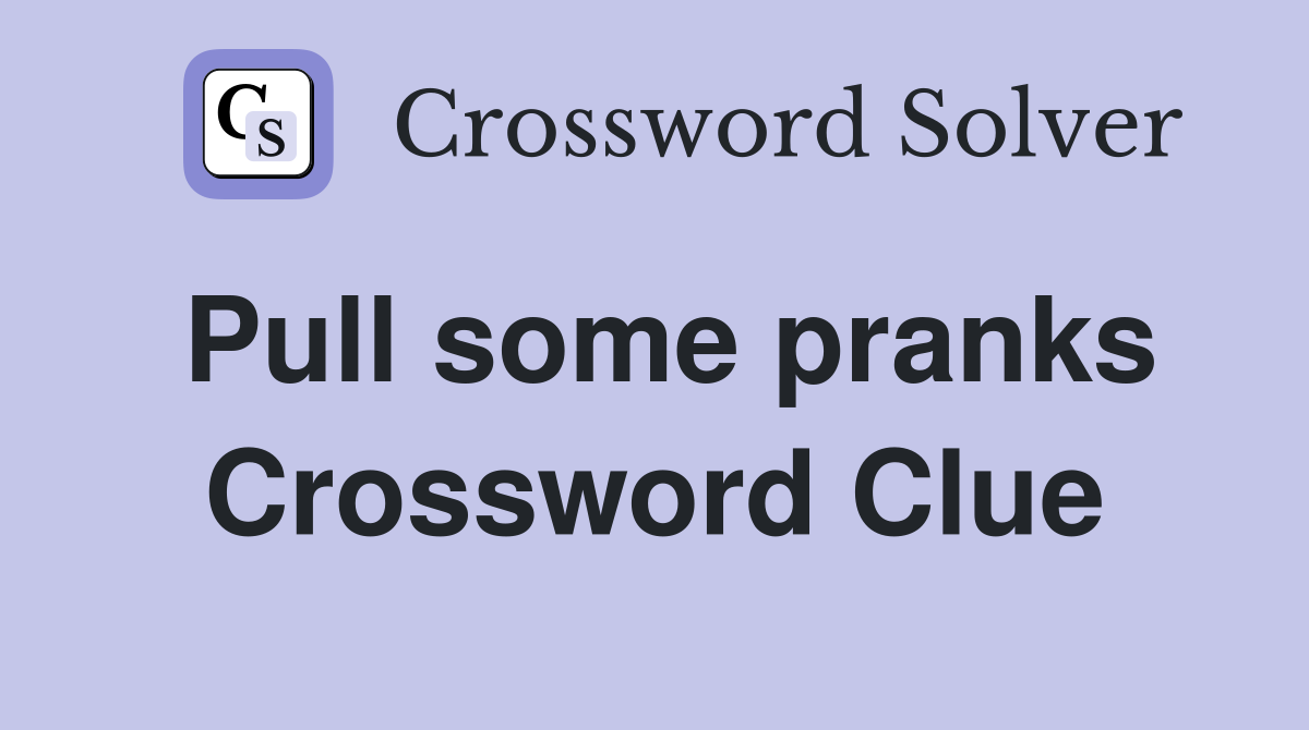 Pull some pranks Crossword Clue