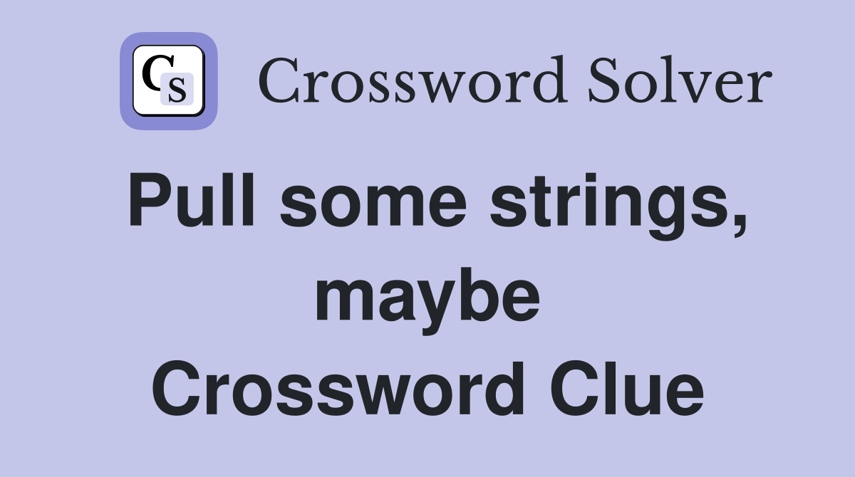 Pull some strings, maybe Crossword Clue