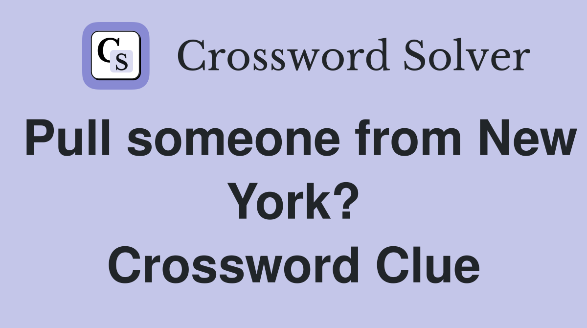 Pull someone from New York? Crossword Clue