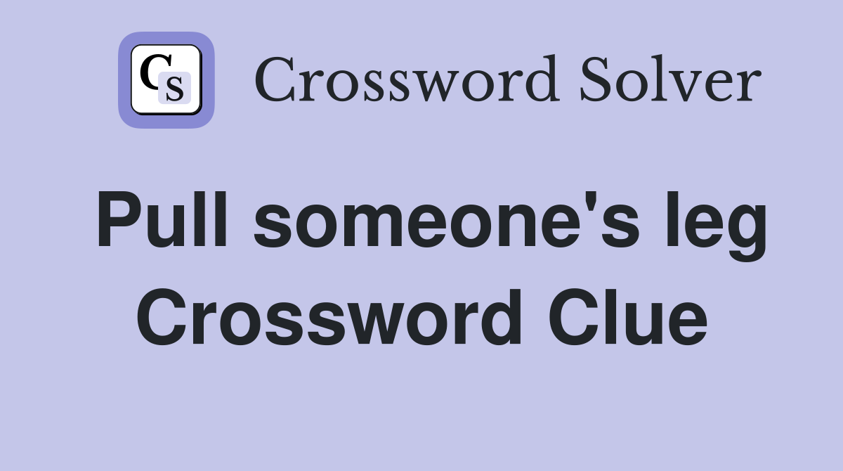 Pull someone's leg Crossword Clue