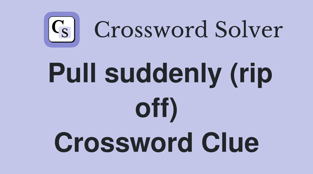 Pull suddenly (rip off) Crossword Clue