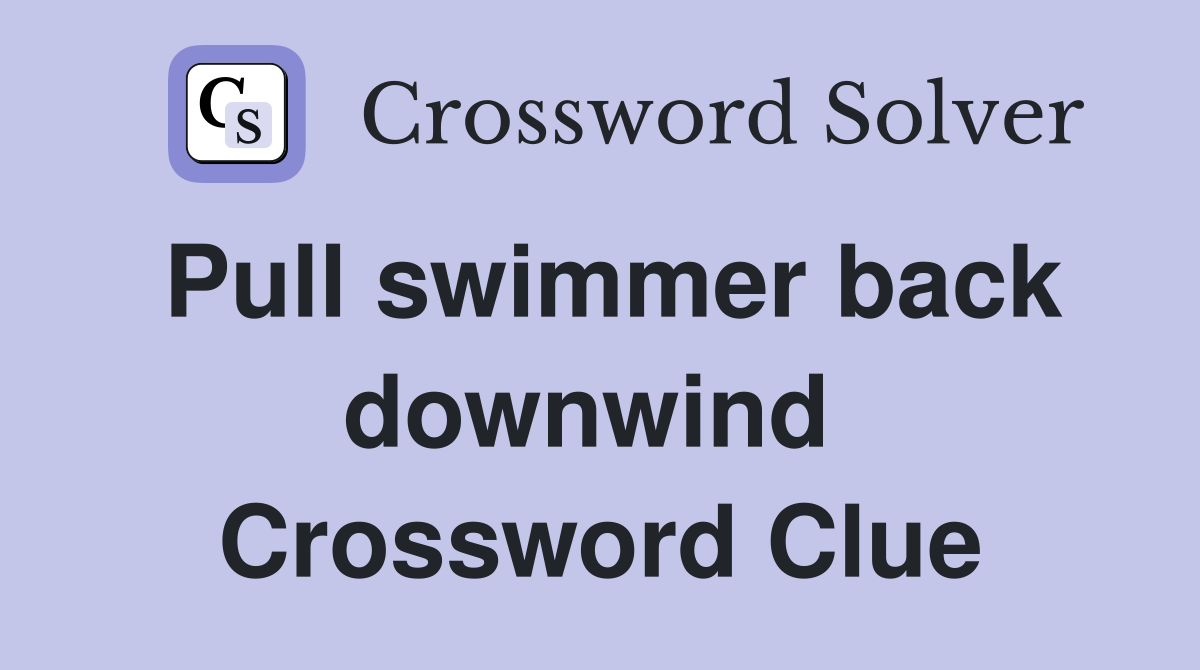 Pull swimmer back downwind  Crossword Clue