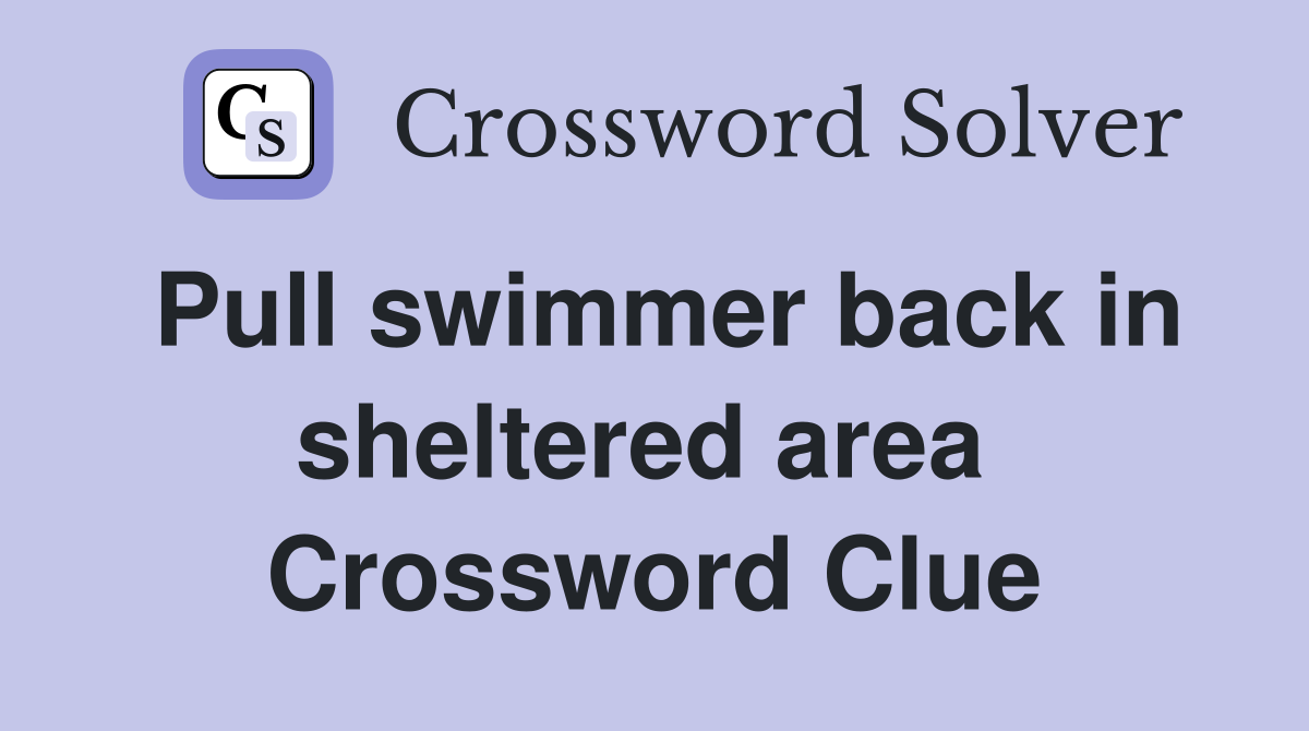 Pull swimmer back in sheltered area  Crossword Clue