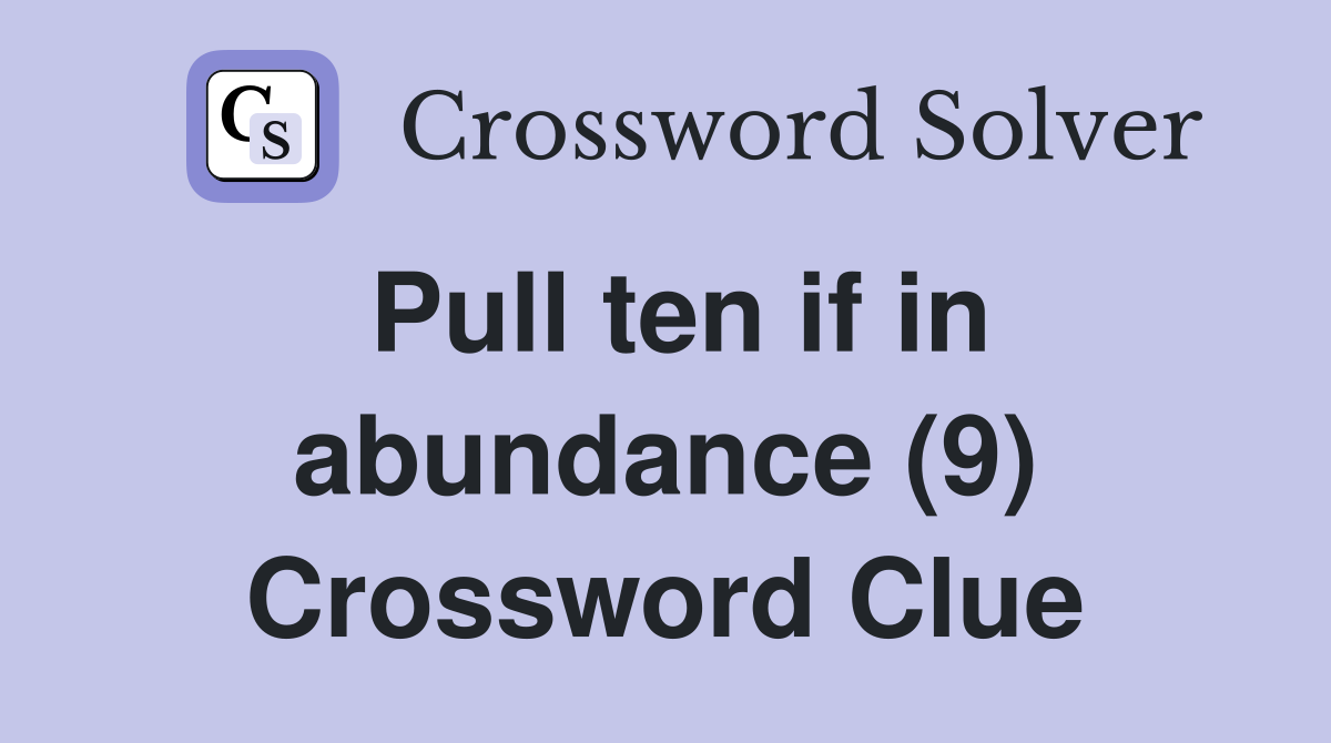 Pull ten if in abundance (9) Crossword Clue