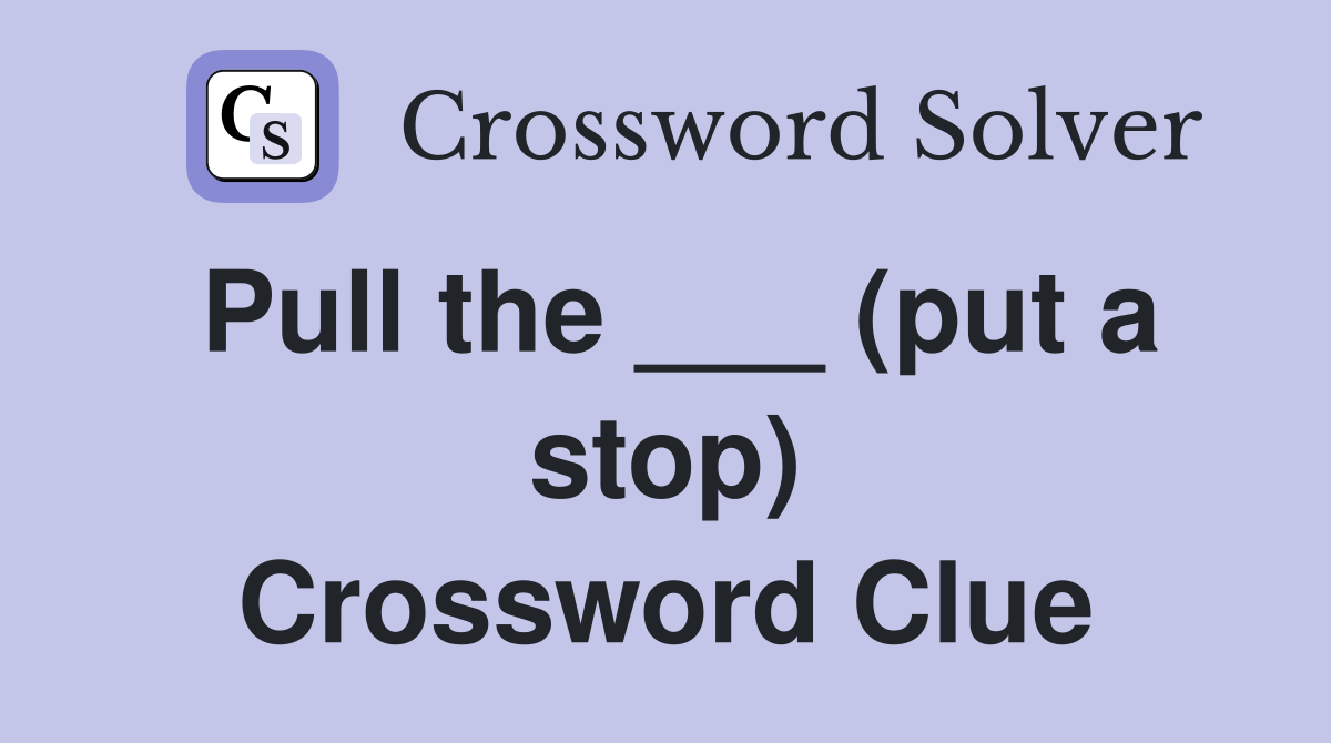 Pull the ___ (put a stop) Crossword Clue