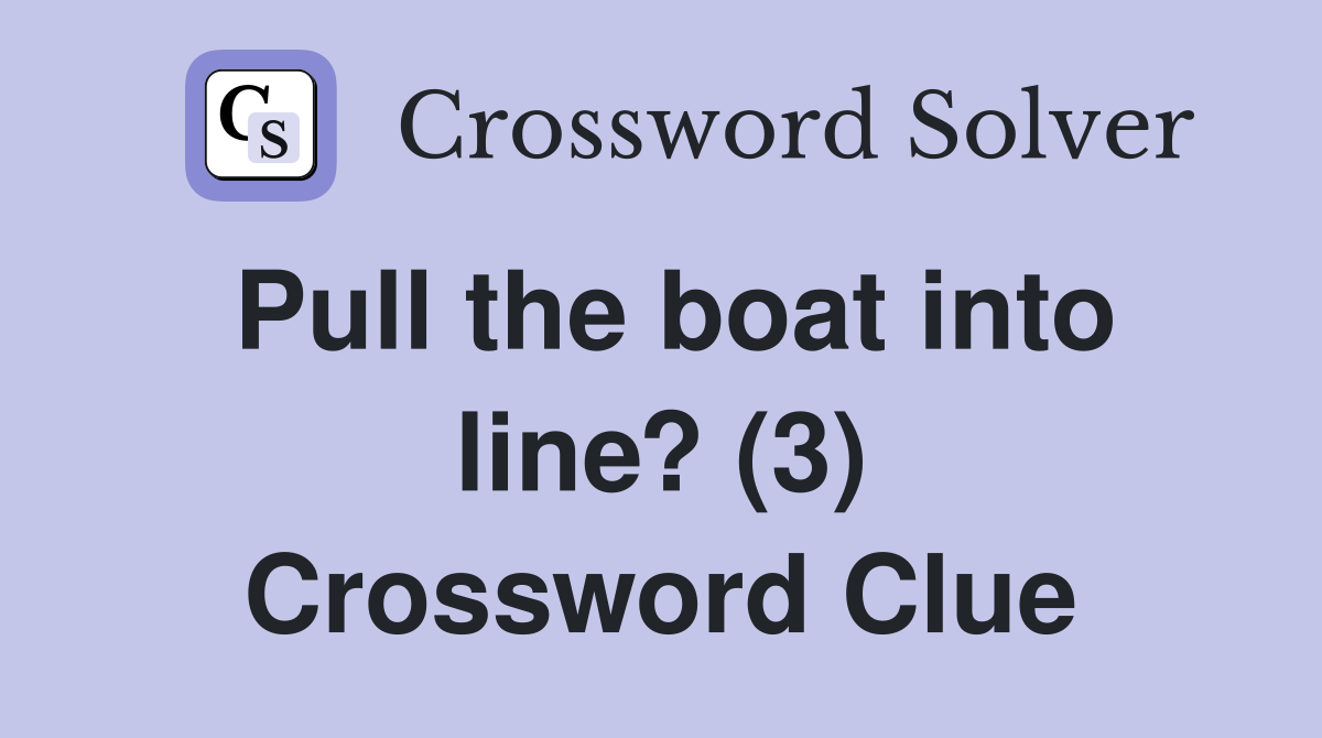 Pull the boat into line? (3) Crossword Clue