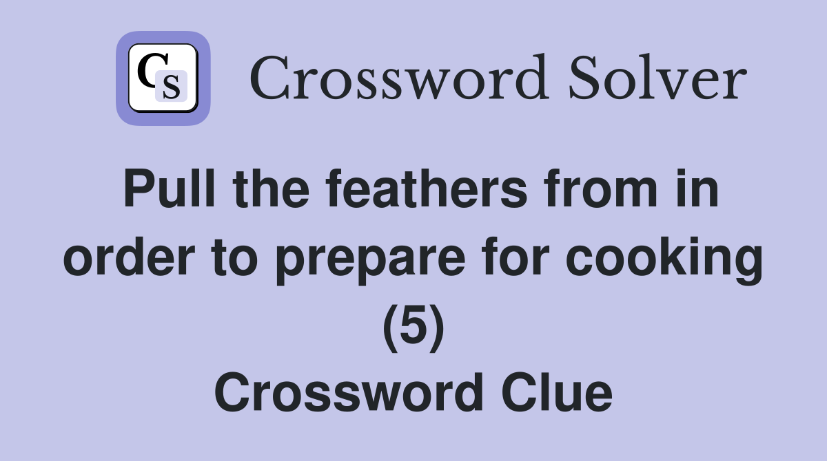 Pull the feathers from in order to prepare for cooking (5) Crossword Clue