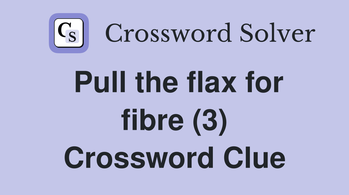 Pull the flax for fibre (3) Crossword Clue