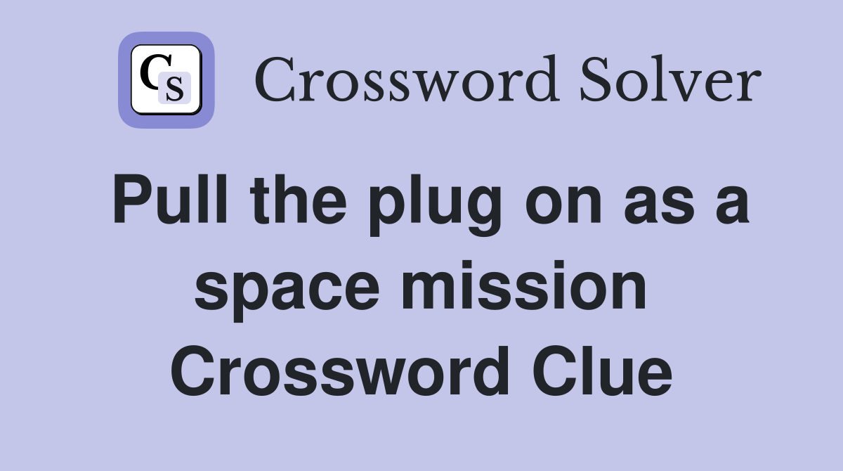 Pull the plug on as a space mission Crossword Clue