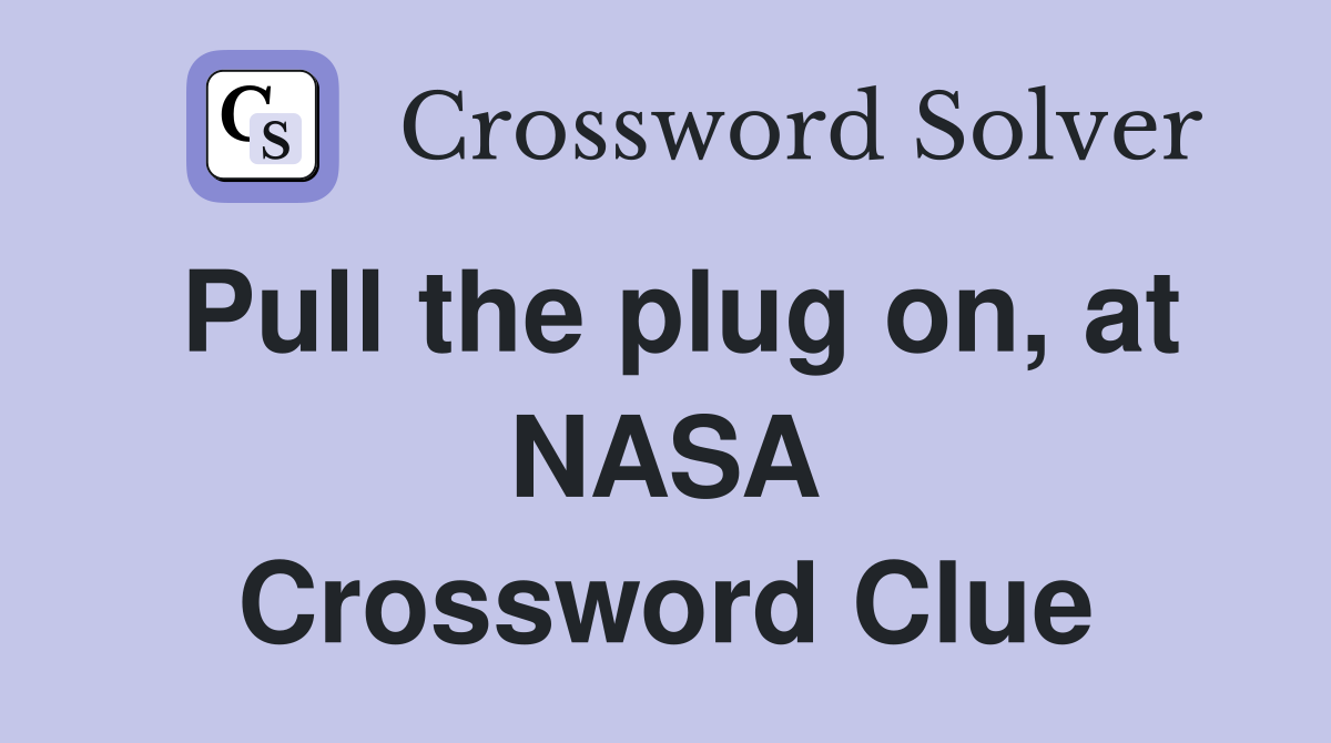 Pull the plug on, at NASA Crossword Clue