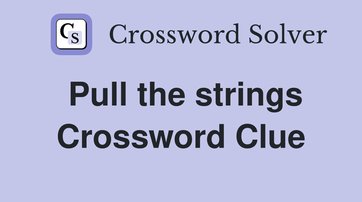 Pull the strings Crossword Clue
