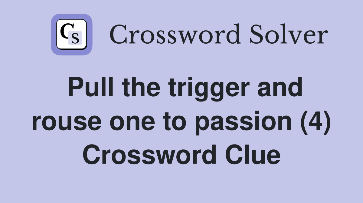 Pull the trigger and rouse one to passion (4) Crossword Clue