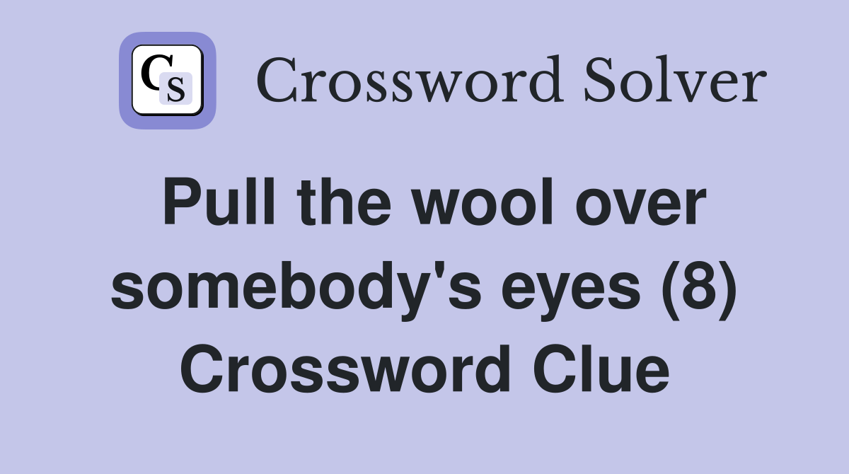 Pull the wool over somebody's eyes (8) Crossword Clue