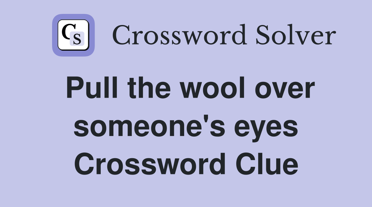 Pull the wool over someone's eyes Crossword Clue