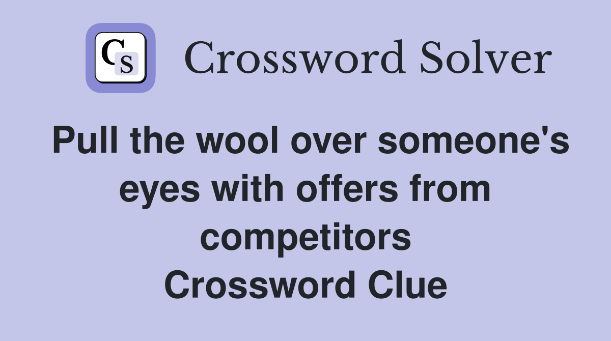 Pull the wool over someone's eyes with offers from competitors Crossword Clue