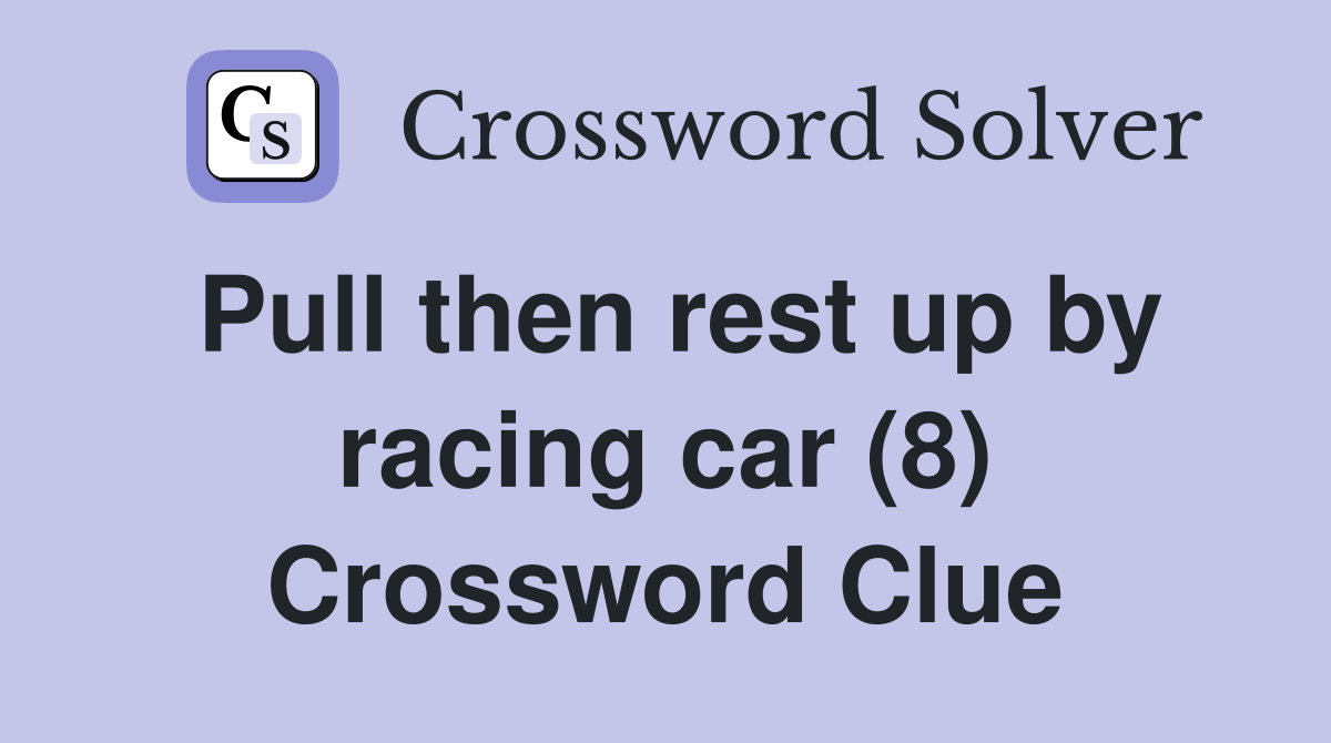 Pull then rest up by racing car (8) Crossword Clue