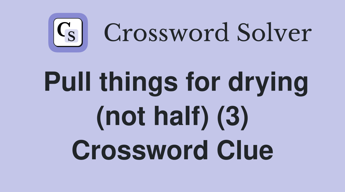 Pull things for drying (not half) (3) Crossword Clue