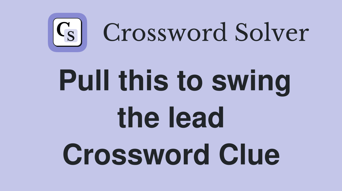 Pull this to swing the lead Crossword Clue