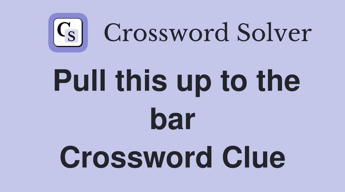 Pull this up to the bar Crossword Clue
