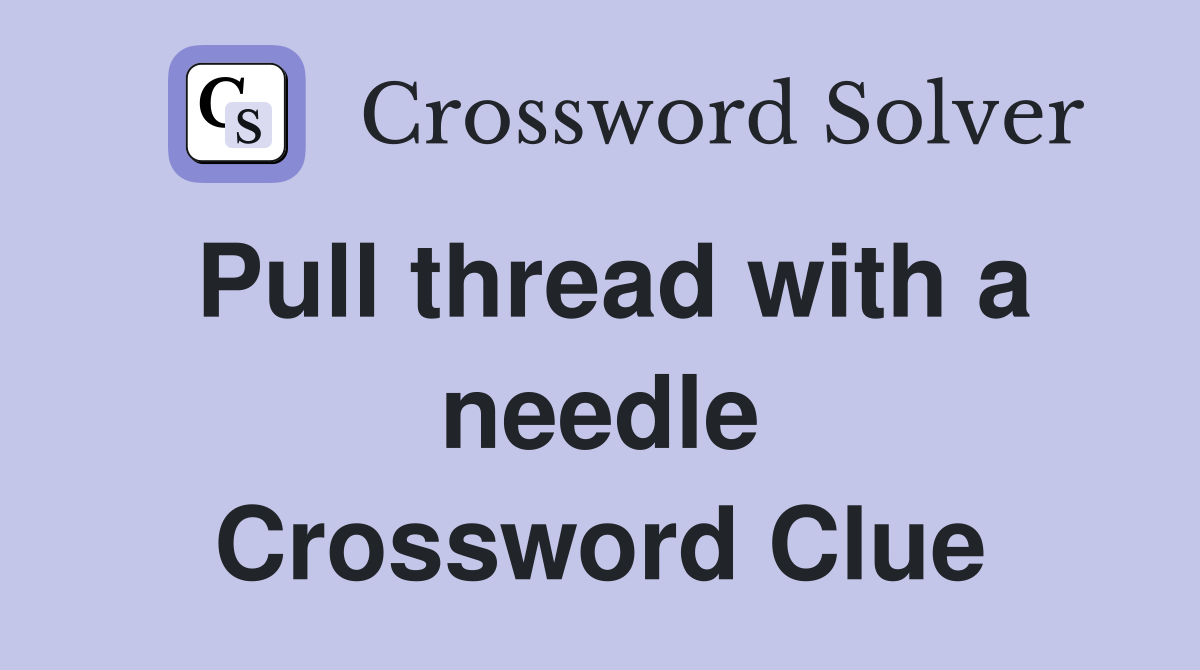 Pull thread with a needle Crossword Clue