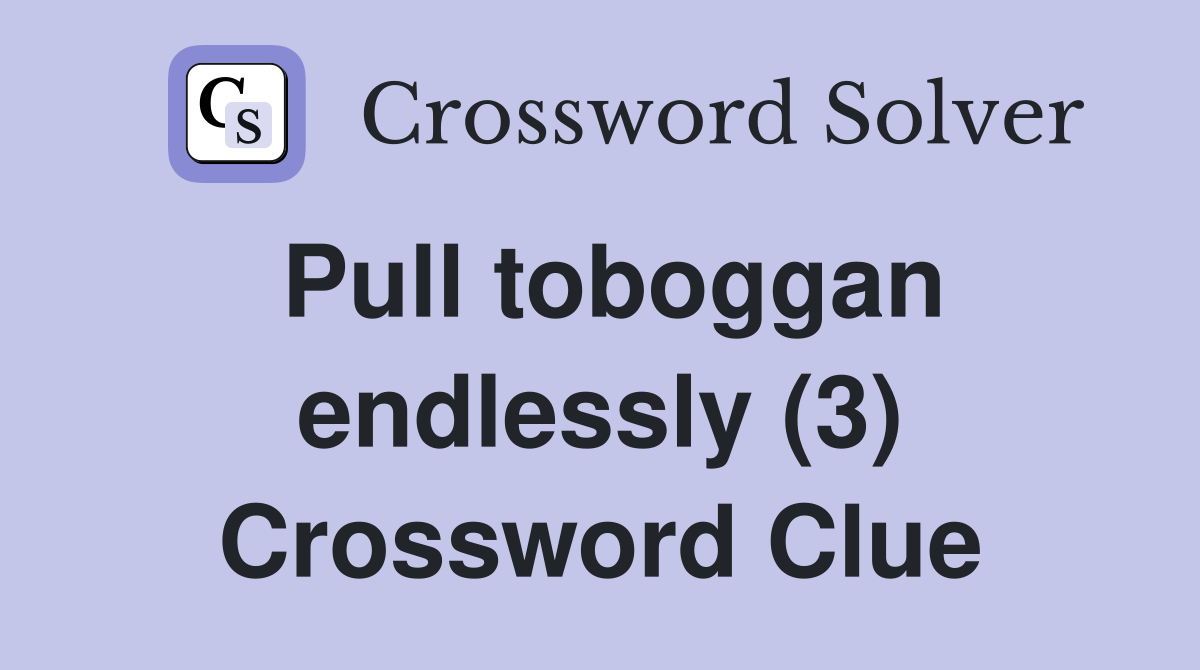 Pull toboggan endlessly (3) Crossword Clue