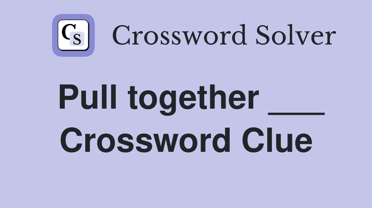 Pull together ___ Crossword Clue
