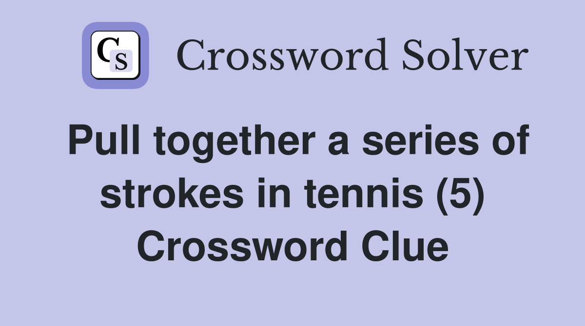 Pull together a series of strokes in tennis (5) Crossword Clue