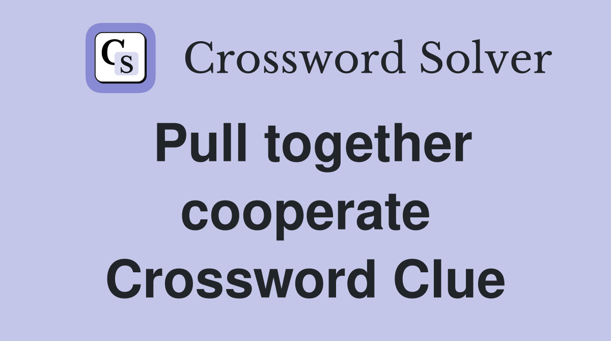Pull together cooperate Crossword Clue
