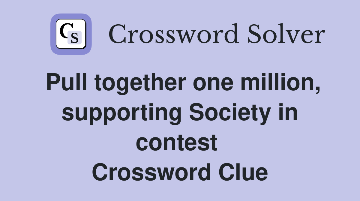 Pull together one million, supporting Society in contest  Crossword Clue