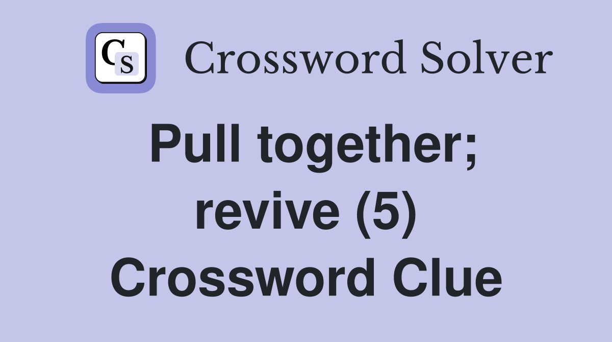 Pull together; revive (5) Crossword Clue
