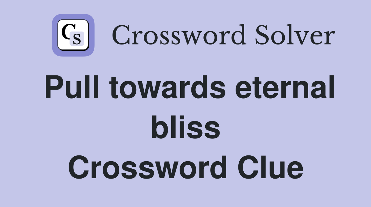 Pull towards eternal bliss Crossword Clue