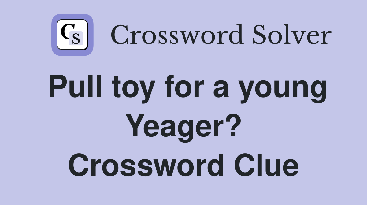 Pull toy for a young Yeager? Crossword Clue