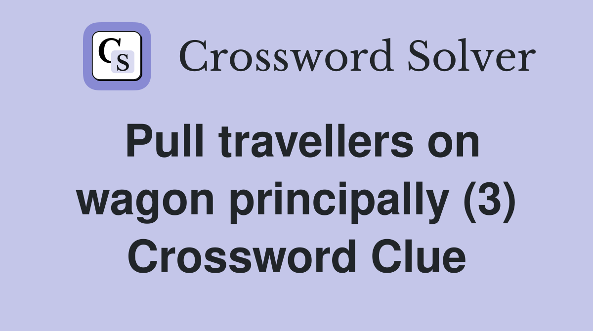 Pull travellers on wagon principally (3) Crossword Clue