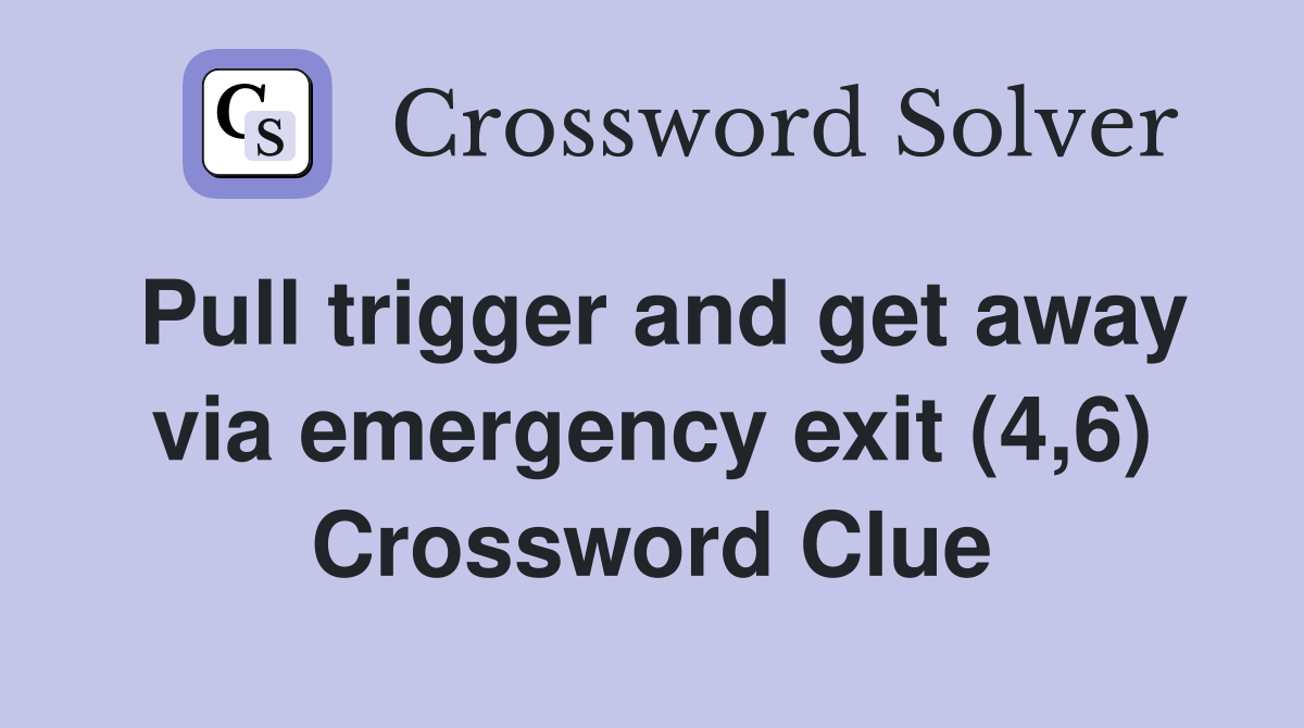 Pull trigger and get away via emergency exit (4,6) Crossword Clue