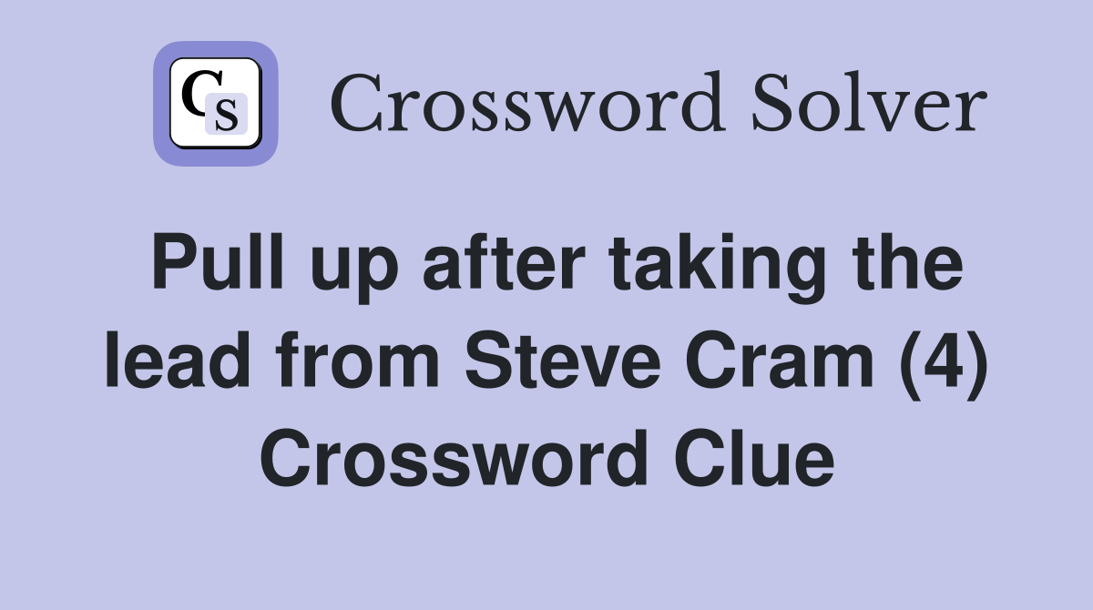 Pull up after taking the lead from Steve Cram (4) Crossword Clue