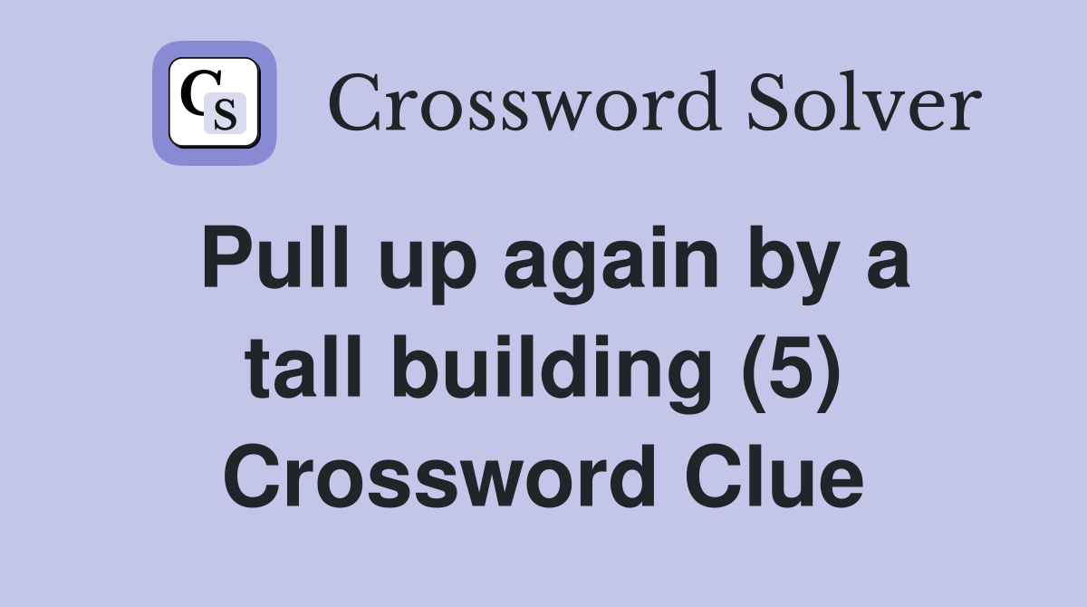 Pull up again by a tall building (5) Crossword Clue