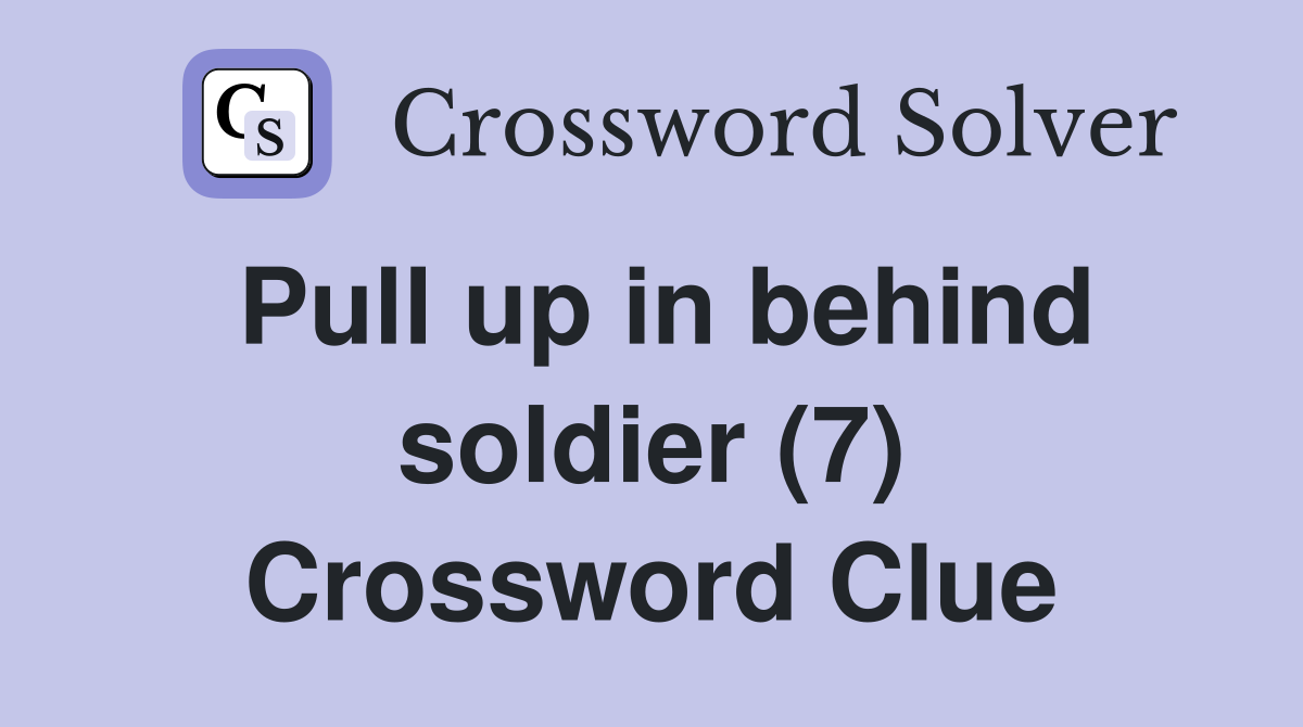 Pull up in behind soldier (7) Crossword Clue