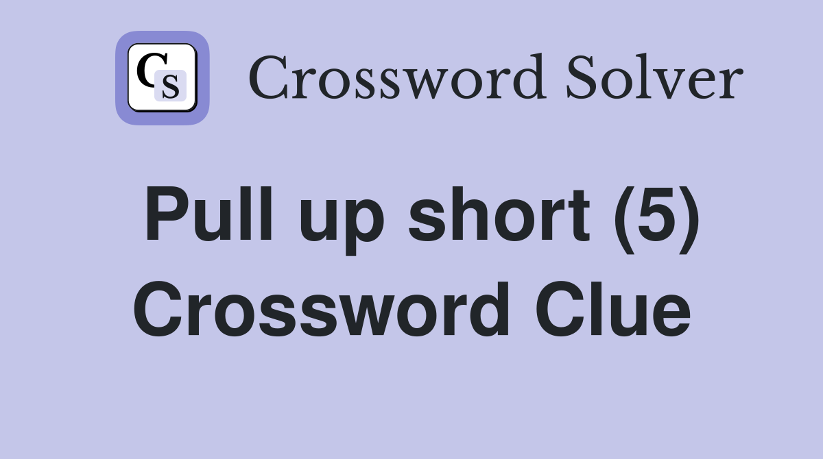 Pull up short (5) Crossword Clue