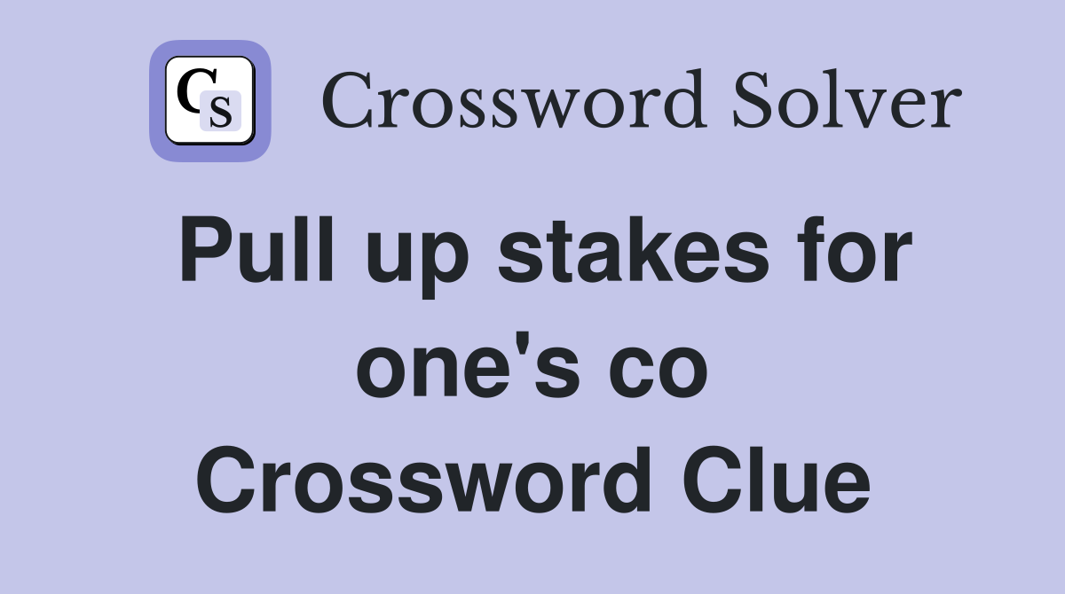 Pull up stakes for one's co Crossword Clue
