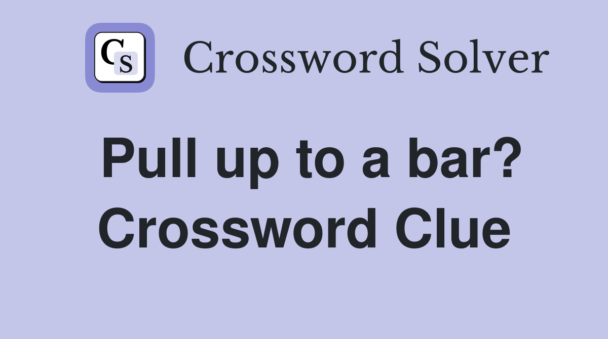 Pull up to a bar? Crossword Clue