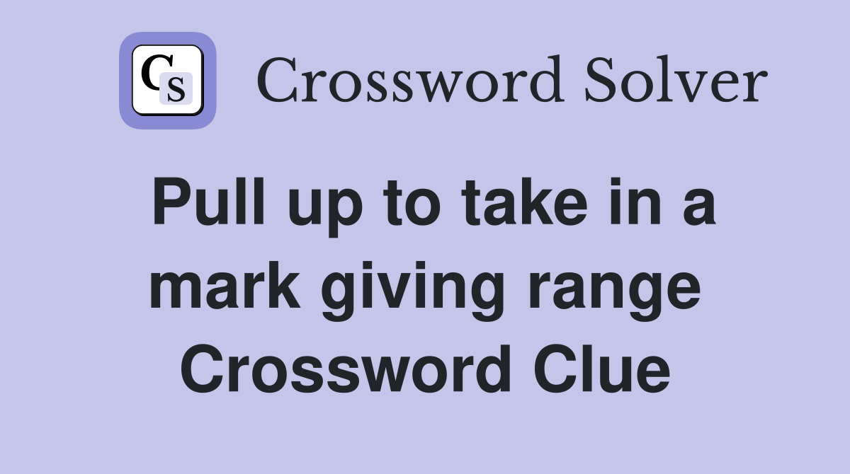 Pull up to take in a mark giving range Crossword Clue