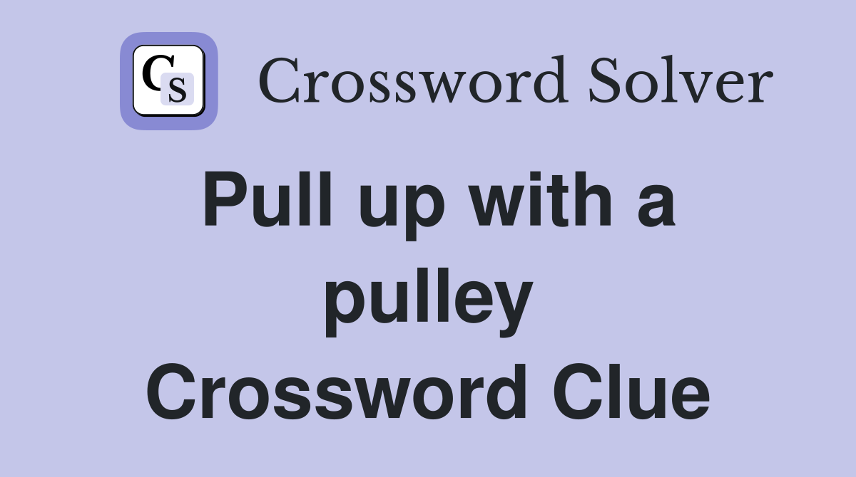 Pull up with a pulley Crossword Clue