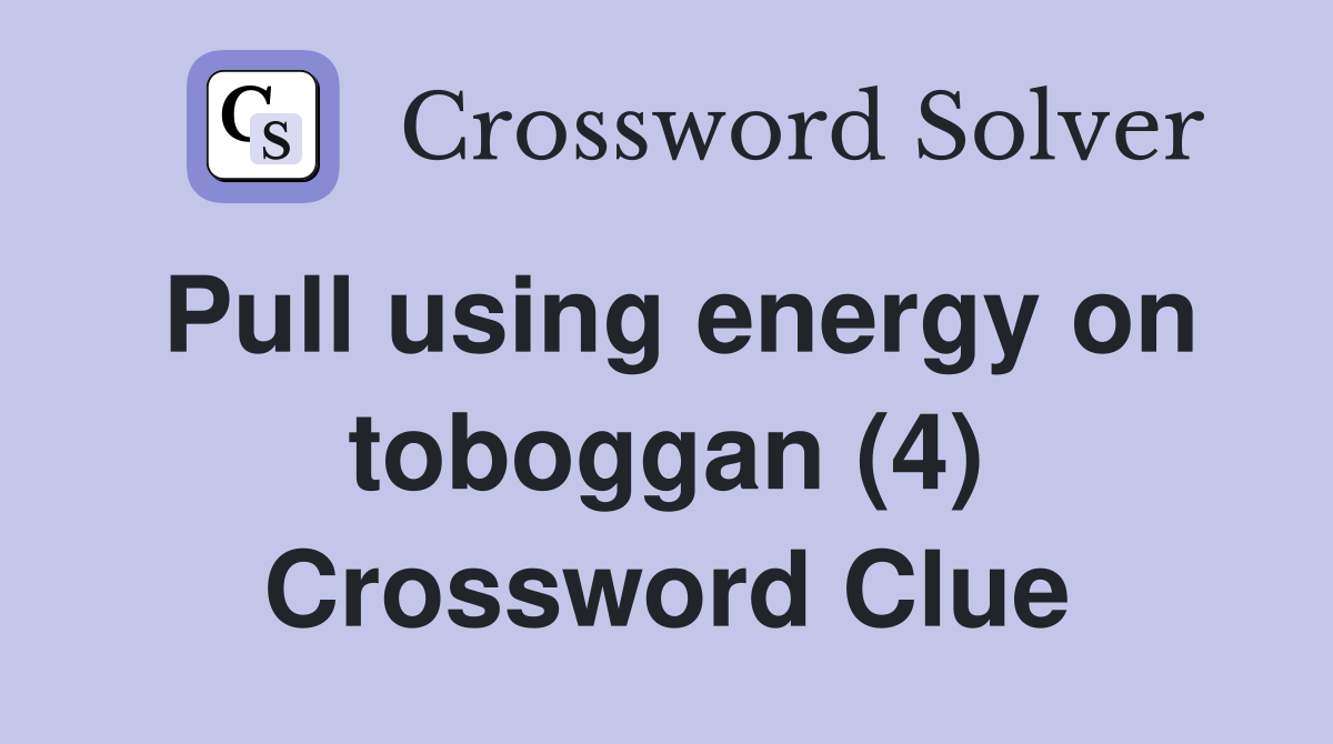 Pull using energy on toboggan (4) Crossword Clue