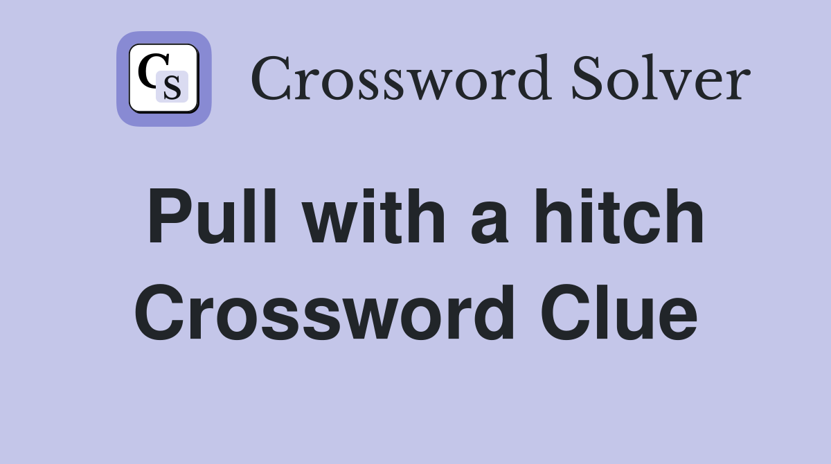 Pull with a hitch Crossword Clue
